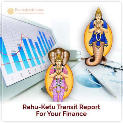 Rahu-Ketu Transit Report for your Finance